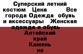 Суперский летний костюм › Цена ­ 900 - Все города Одежда, обувь и аксессуары » Женская одежда и обувь   . Алтайский край,Камень-на-Оби г.